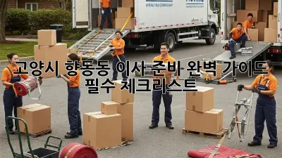 고양시 향동동 이사 준비 완벽 가이드: 필수 체크리스트